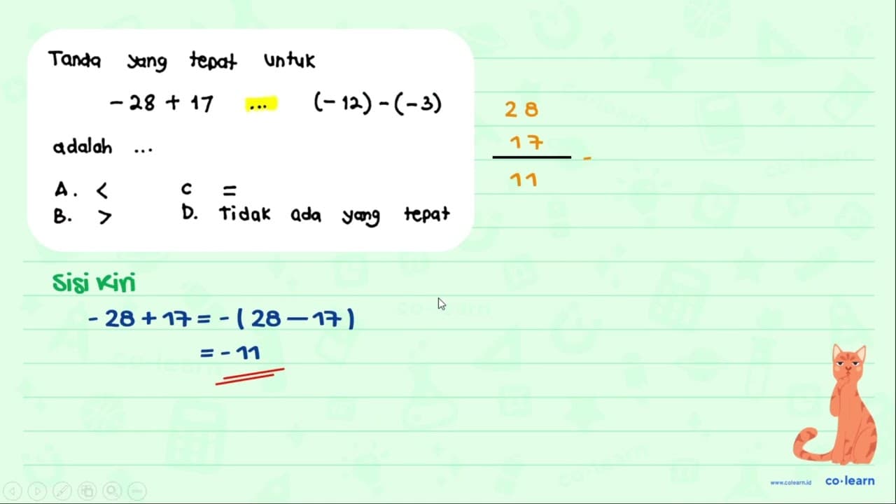 Tanda yang tepat untuk -28+17 ...(-12)-(-3) Adalah...