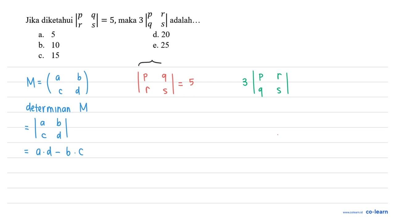 Jika diketahui |p q r s|=5 , maka 3|p r q s| adalah... a. 5