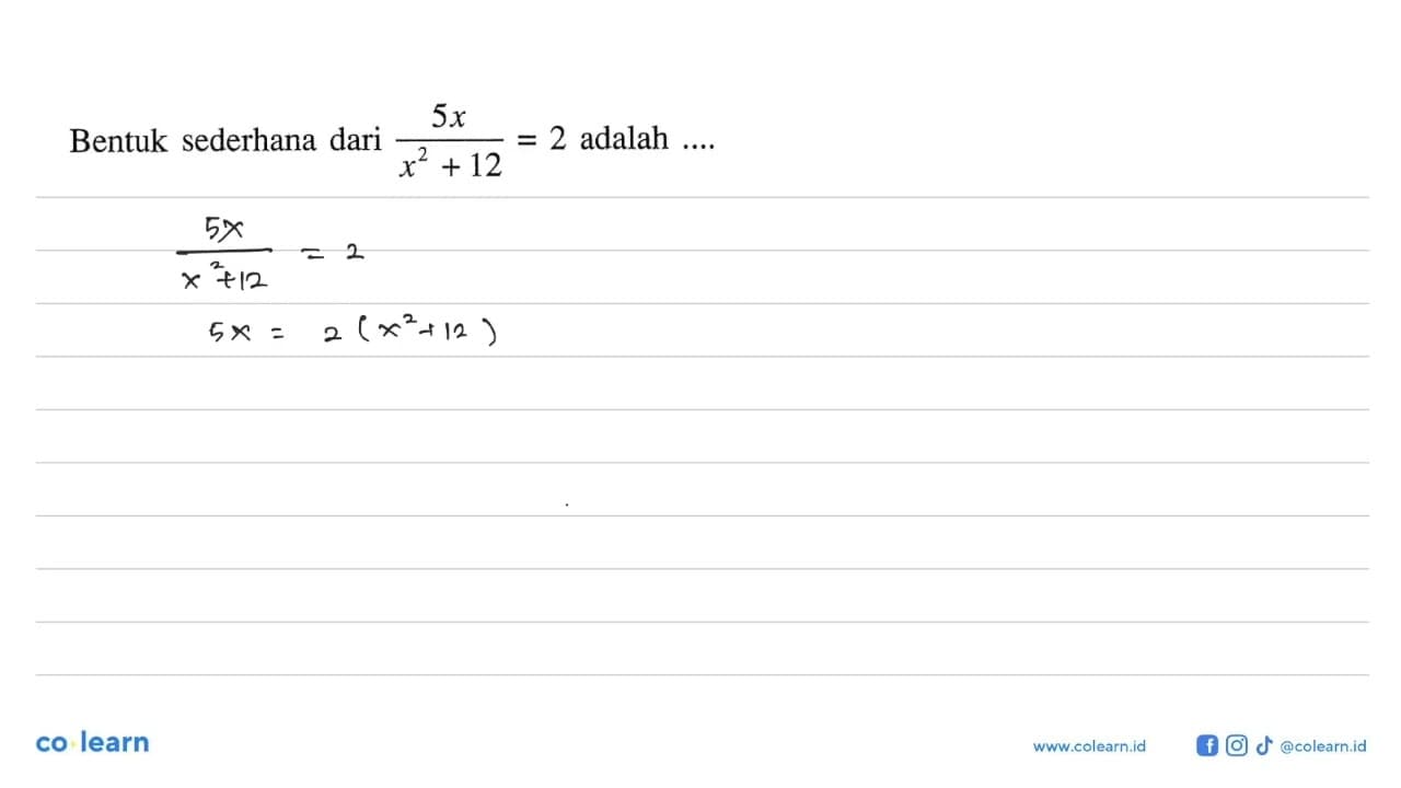 Bentuk sederhana dari 5x/(x^2 + 12) = 2 adalah ....