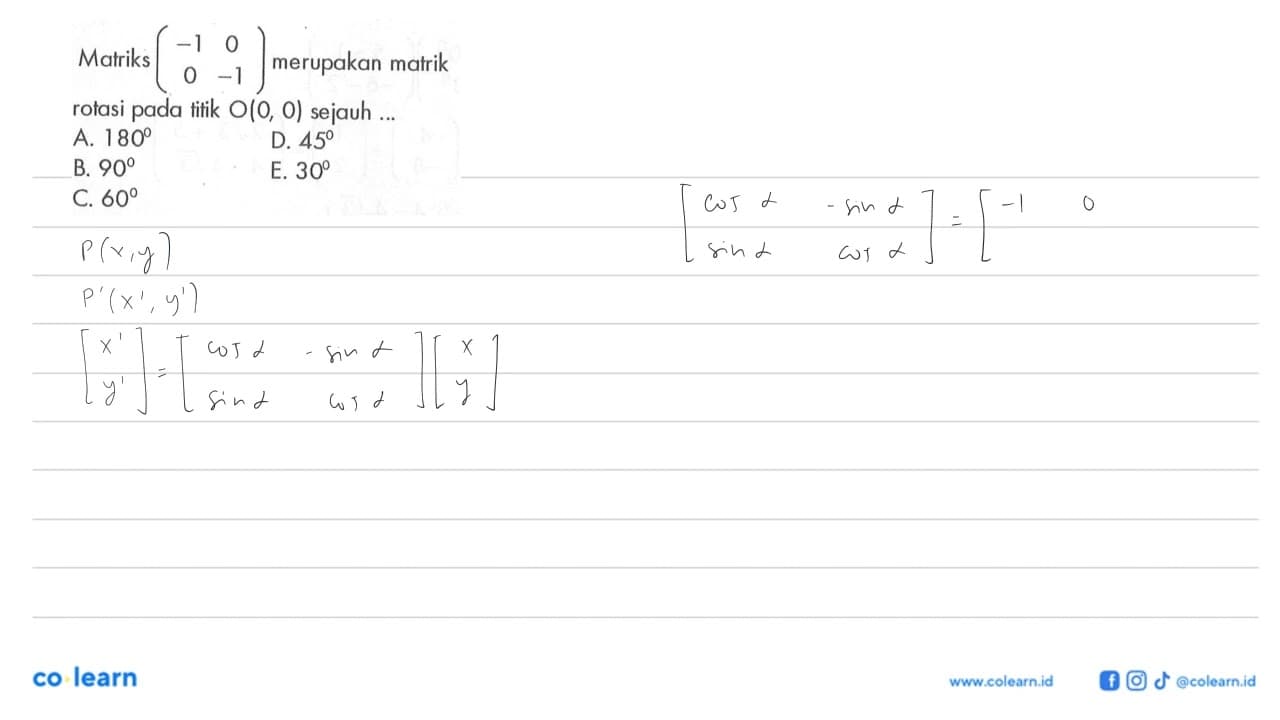Matriks (-1 0 0 -1) merupakan matrik rotasi pada titik O(0,