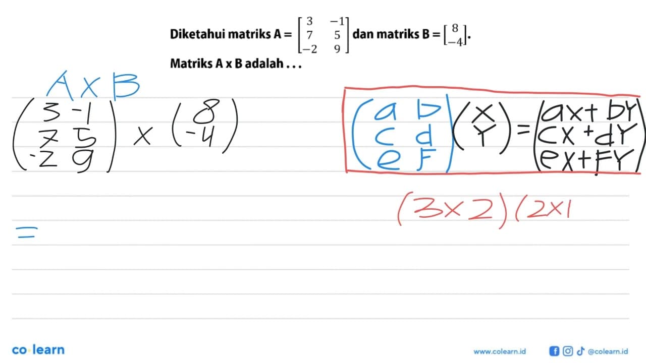 Diketahui matriks A=[3 -1 7 5 -2 9] dan matriks B=[8 -4].