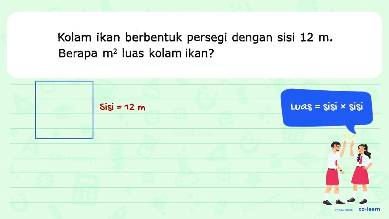 Kolam ikan berbentuk persegi dengan sisi 12 m . Berapa