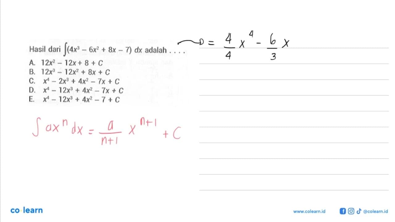 Hasil dari integral (4x^3-6x^2+8x-7) dx adalah ....