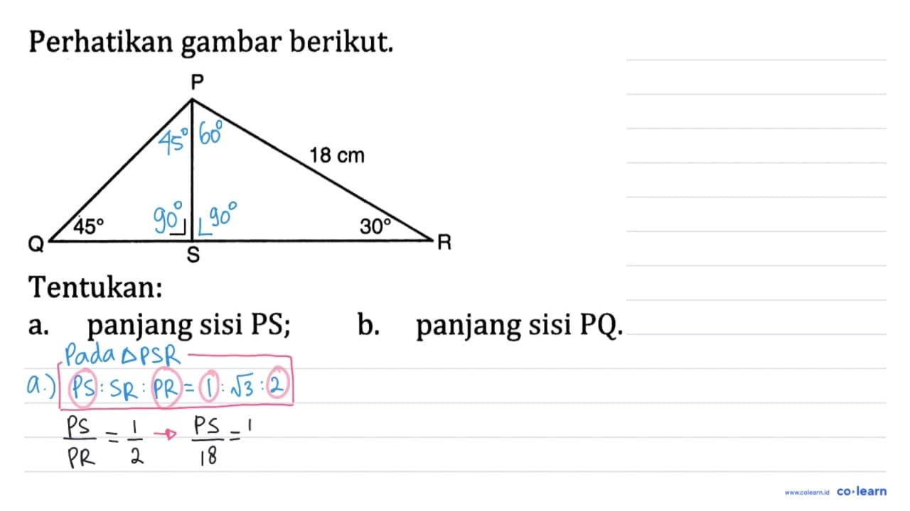 Perhatikan gambar berikut. P 18 cm Q 45 S 30 R Tentukan: a.