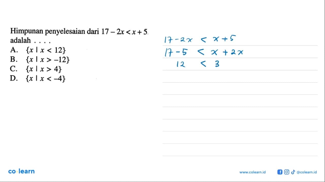 Himpunan penyelesaian dari 17 - 2x <x+5. adalah A. {x |x <