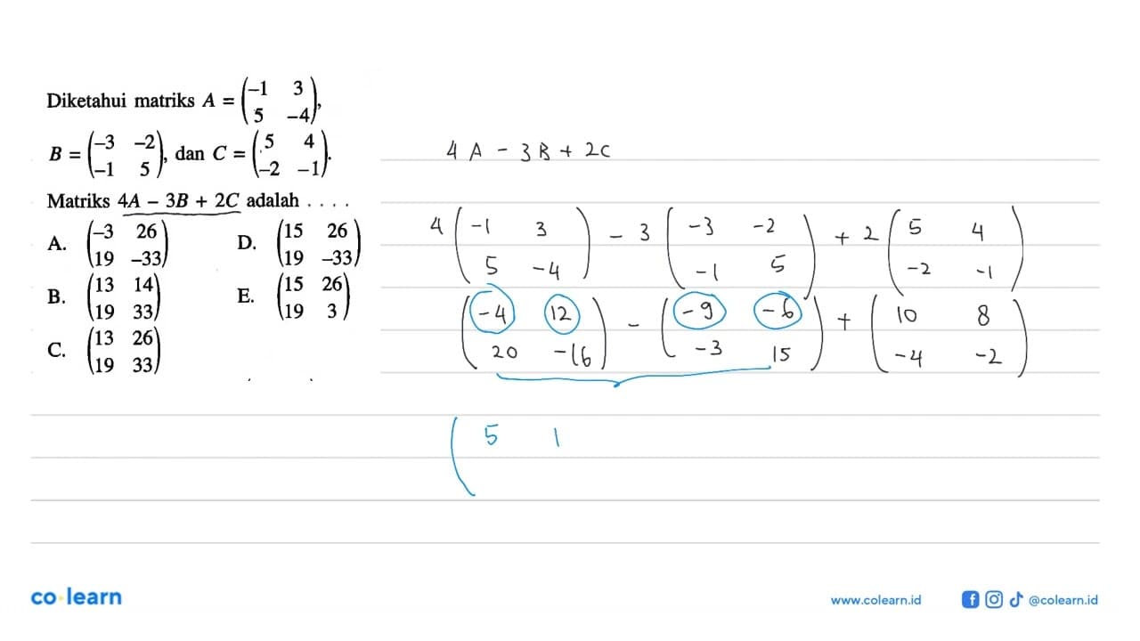 Diketahui matriks A=(-1 3 5 -4) B=(-3 -2 -1 5), dan C=(5 4