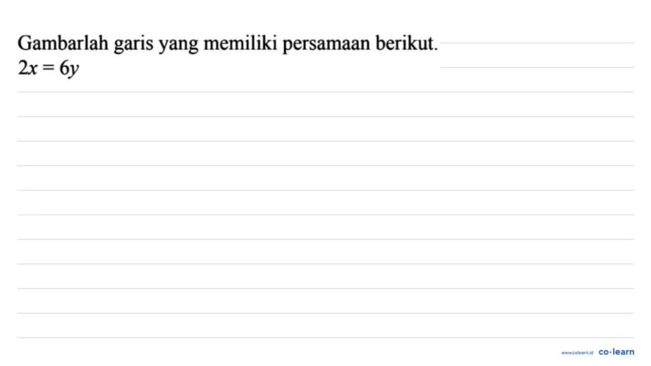 Gambarlah garis yang memiliki persamaan berikut. 2x = 6y