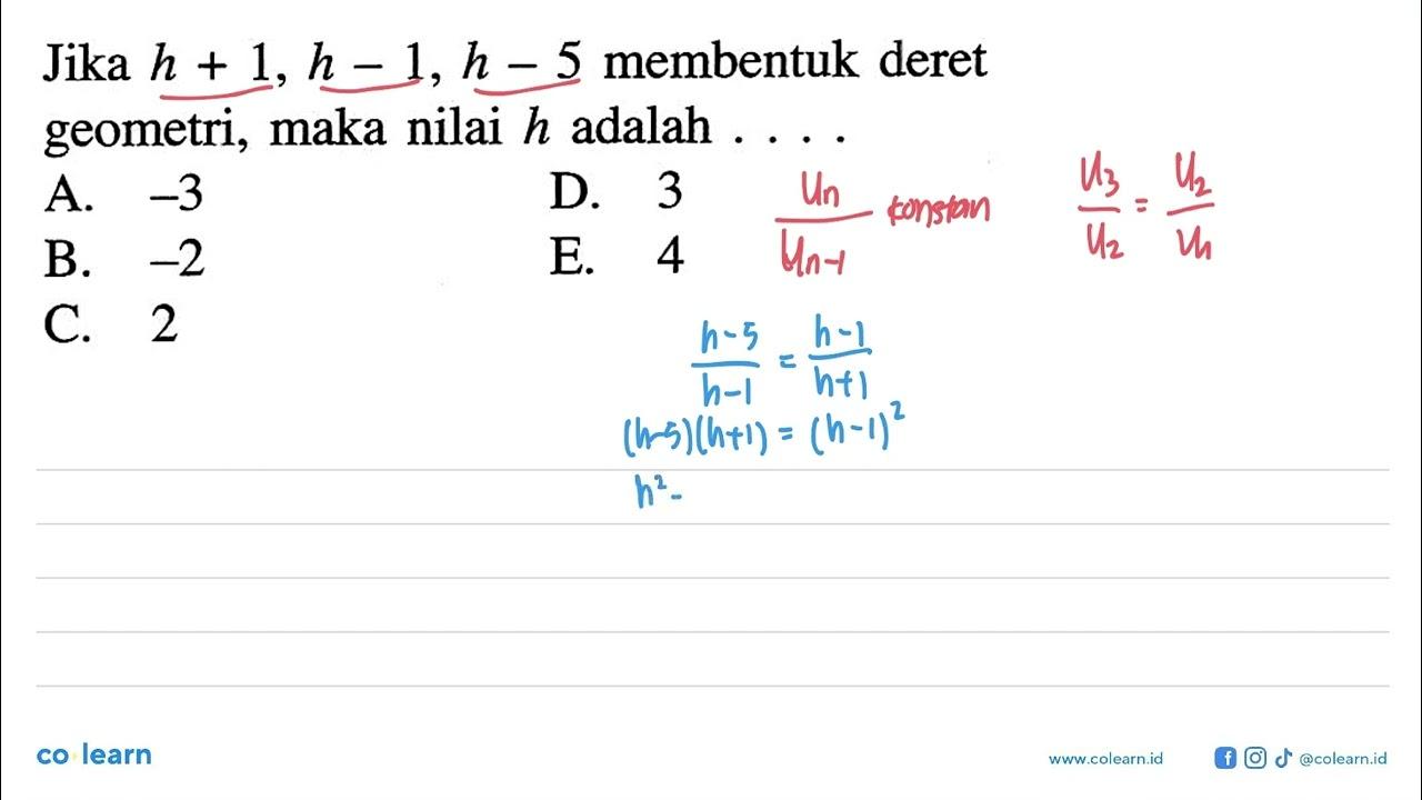 Jika h+1, h-1, h-5 membentuk deret geometri, maka nilai h