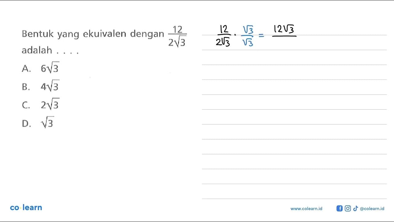 Bentuk yang ekuivalen dengan 12 / (2 akar(3)) adalah A. 6