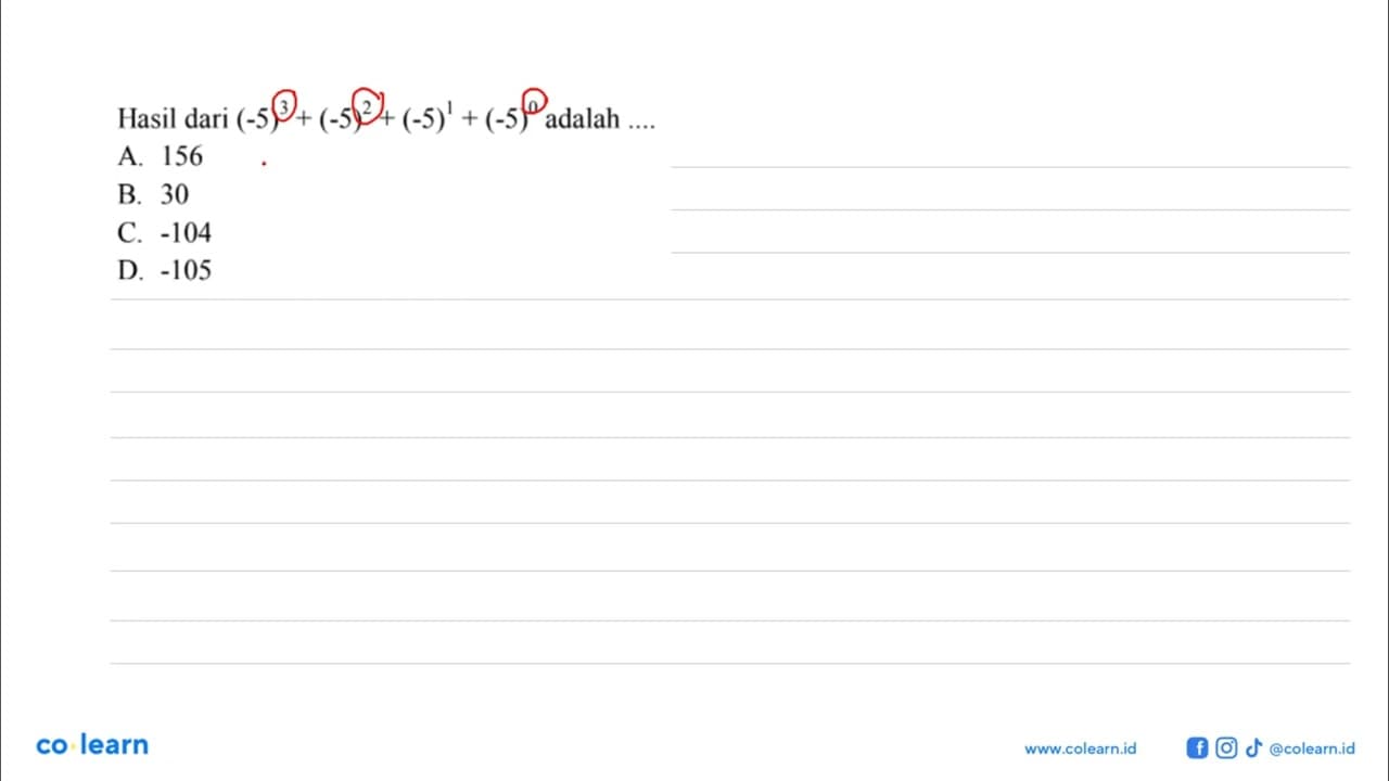 Hasil dari (-5)^3 + (-5)^2 + (-5)^1 + (-5)^0 adalah A. 156