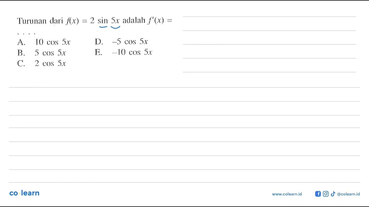 Turunan dari f(x) = 2 sin (5x) adalah f'(x)=. . . .