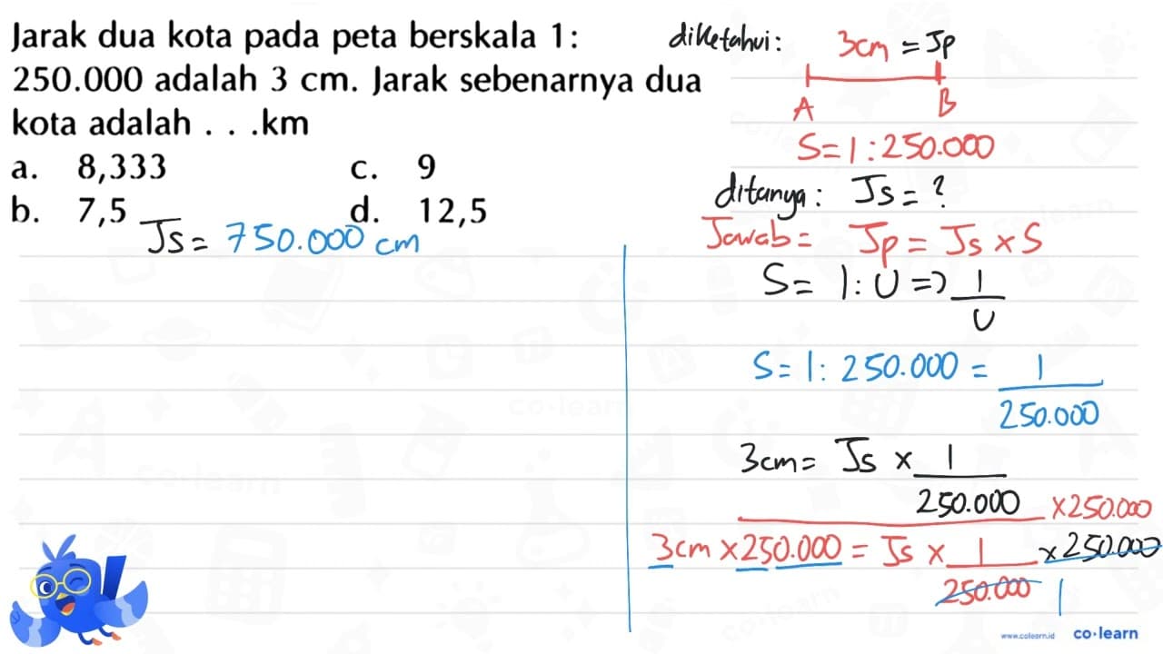 Jarak dua kota pada peta berskala 1 : 250.000 adalah 3 cm.