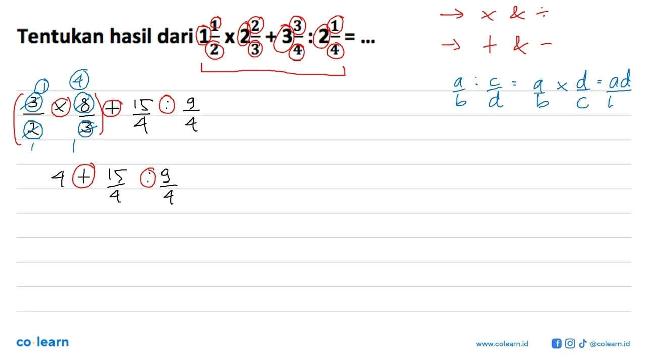 Tentukan hasil dari 1 1/2 x 2 2/3 + 3 3/4 : 2 1/4 = ...