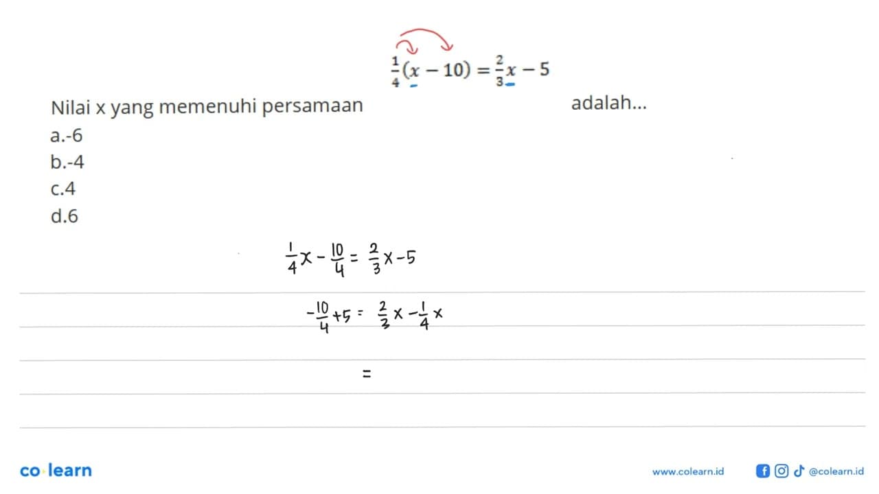 Nilai x yang memenuhi persamaan 1/4(x-10)=2/3x-4 adalah ...