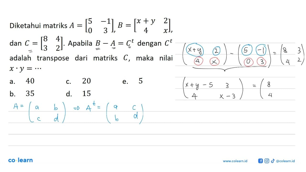 Diketahui matriks A = [5 -1 0 3], B=[x+y 2 4 x], dan C=[8 4