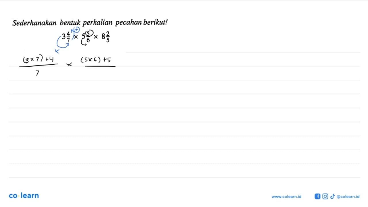 Sederhanakan bentuk perkalian pecahan berikut! 3 4/7 x 5