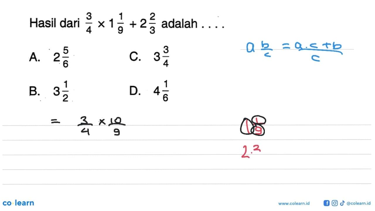 Hasil dari 3/4 x 1 1/9 + 2 2/3 adalah . . . . A. 2 5/6 B. 3