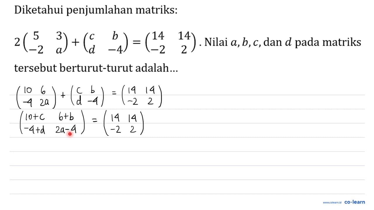 Diketahui penjumlahan matriks: 2(5 3 -2 a)+(c b d -4)=(14