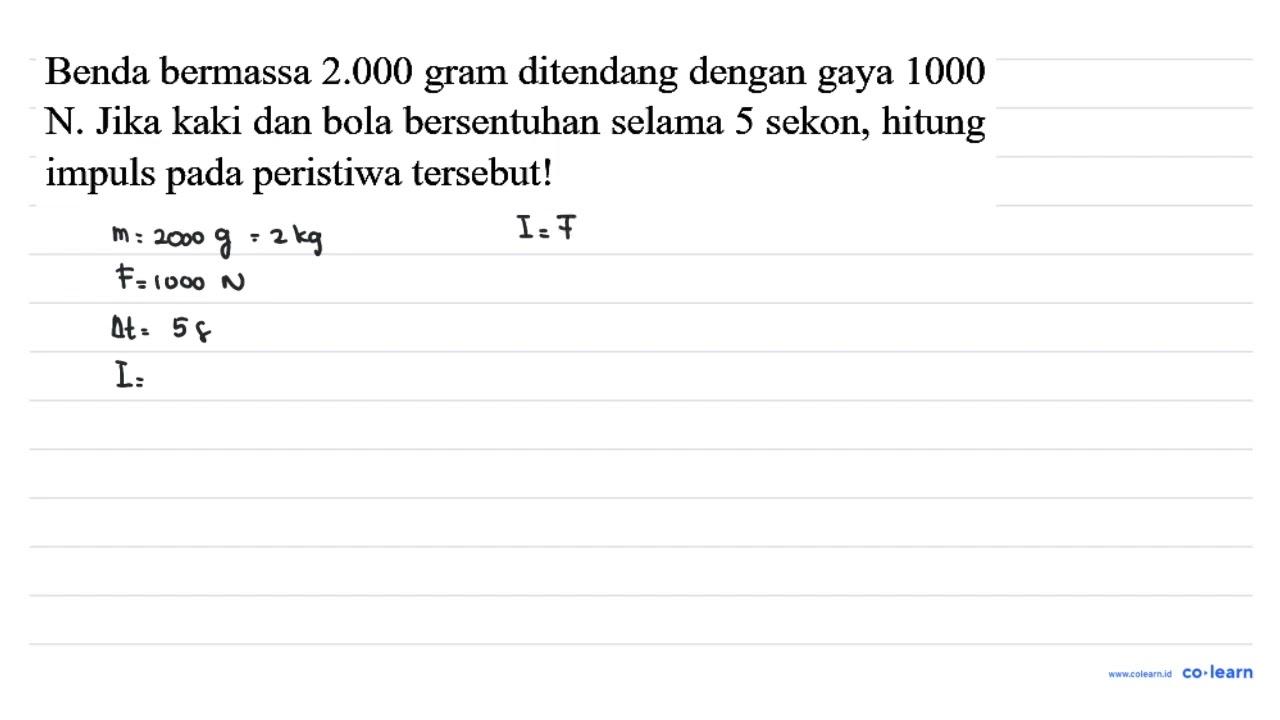 Benda bermassa 2.000 gram ditendang dengan gaya 1000 N.