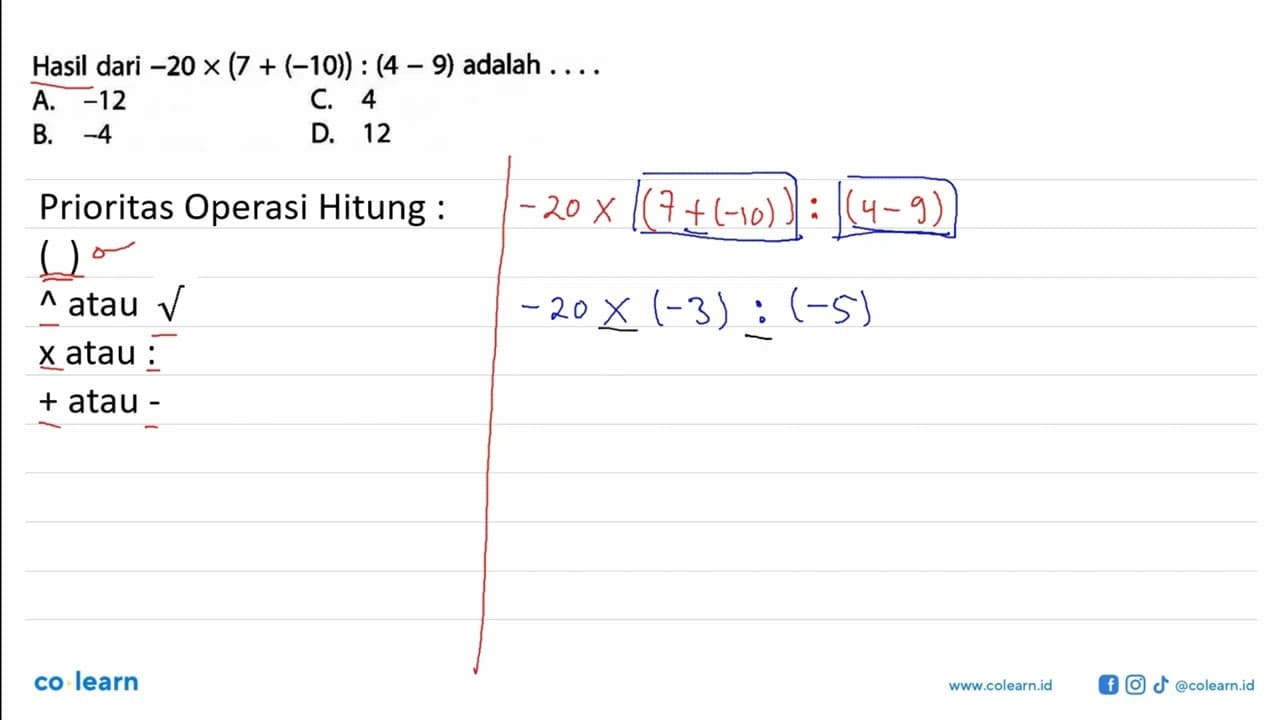 Hasil dari -20 x (7 + (-10)) : (4 - 9) adalah.... A. -12 C.