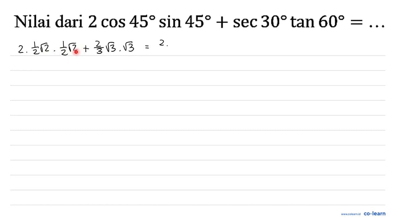 Nilai dari 2 cos 45 sin 45 + sec 30 tan 60=...