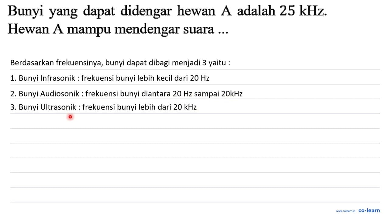 Bunyi yang dapat didengar hewan A adalah 25 kHz. Hewan A