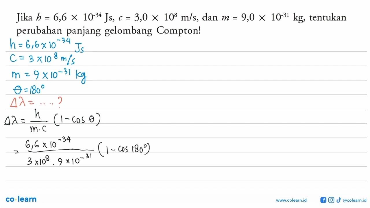 Jika h=6,6 x 10^(-34) Js, c=3,0 x 10^8 m/s, dan m=9,0 x