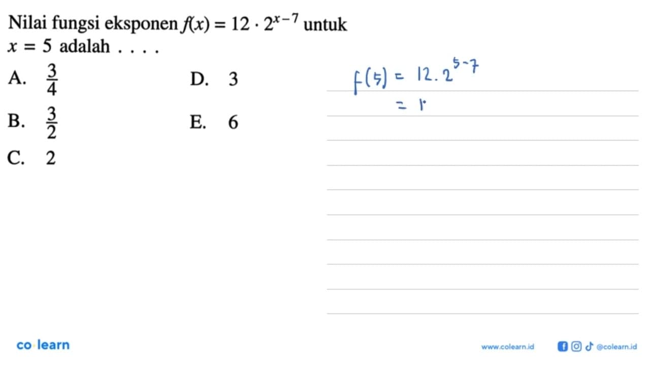 Nilai fungsi eksponen f(x)=12.2^(x-7) untuk x=5 adalah . .