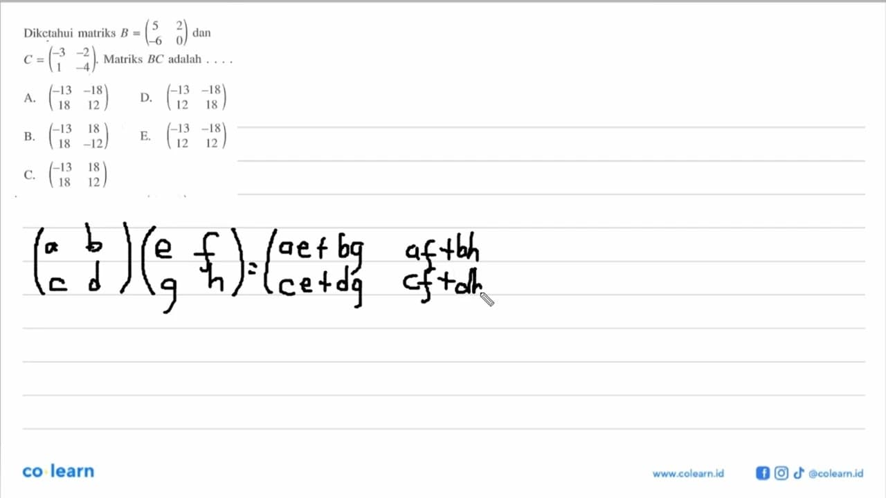 Diketahui matriks B=(5 2 -6 0) dan C=(-3 -2 1 -4). Matriks