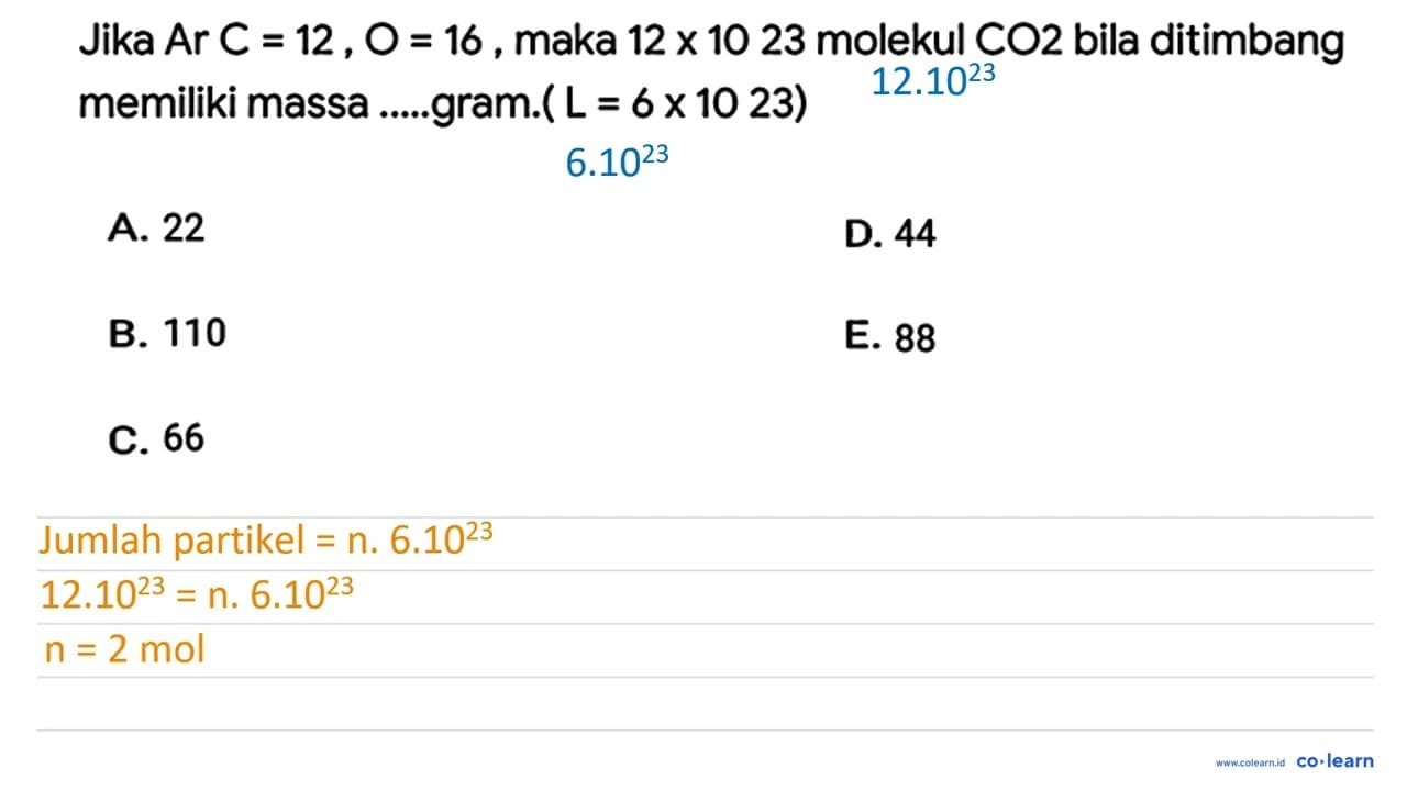 Jika A r C=12, O=16 , maka 12 x 1023 molekul C O 2 bila