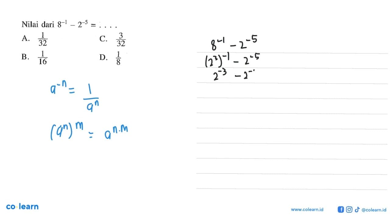 Nilai dari 8^-1 -2^-5 = a.1/32 C.3/32 B.1/16 D. 8