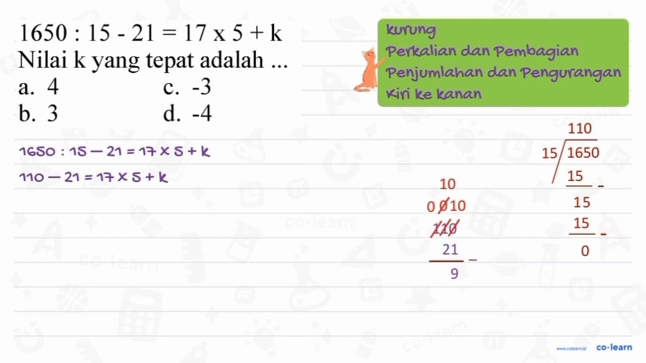 1650 : 15 - 21 = 17 x 5 + k Nilai k yang tepat adalah ...