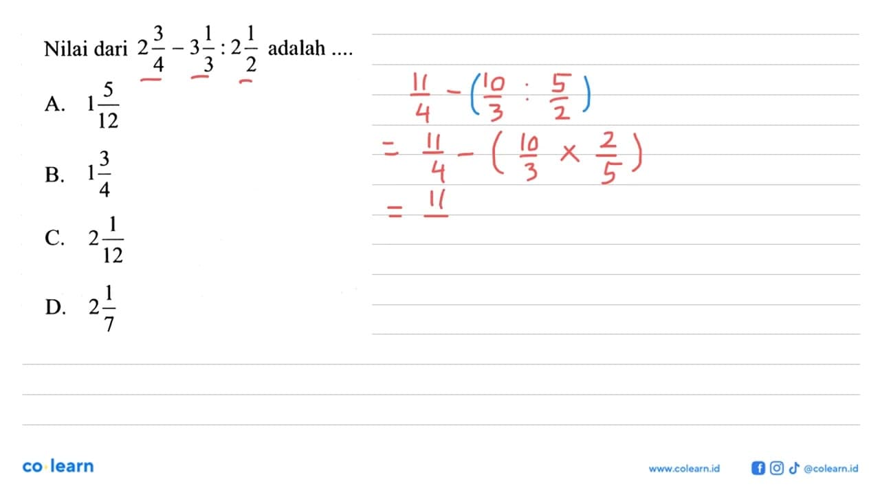 Nilai dari 2 3/4 - 3 1/3 : 2 1/2 adalah A. 1 5/12 B. 1 3/4