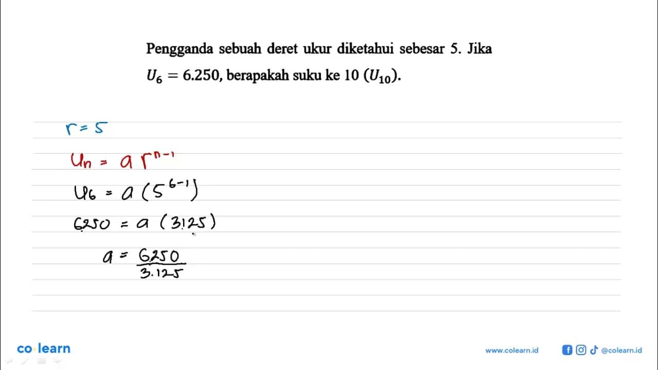 Pengganda sebuah deret ukur diketahui sebesar 5. Jika U6 =