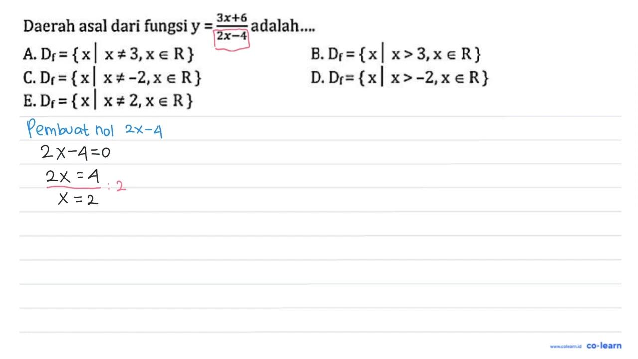 Daerah asal dari fungsi y=(3x+6)/(2x-4) adalah.... A.