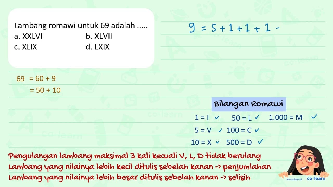 Lambang romawi untuk 69 adalah a. XXLVI b. XLVII c. X L I X