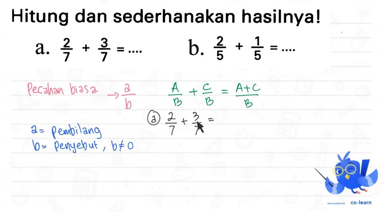 Hitung dan sederhanakan hasilnya! a. (2)/(7)+(3)/(7)=... b.