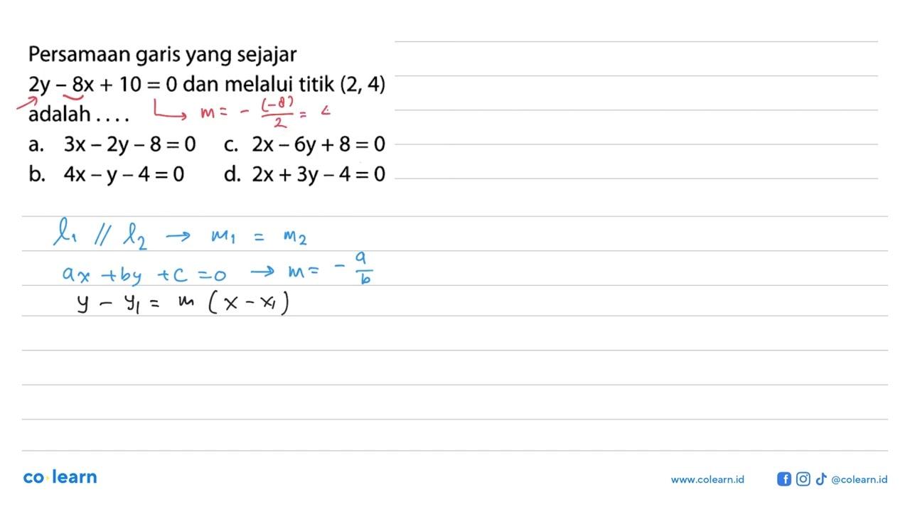 Persamaan garis yang sejajar 2y - 8x + 10 = 0 dan melalui