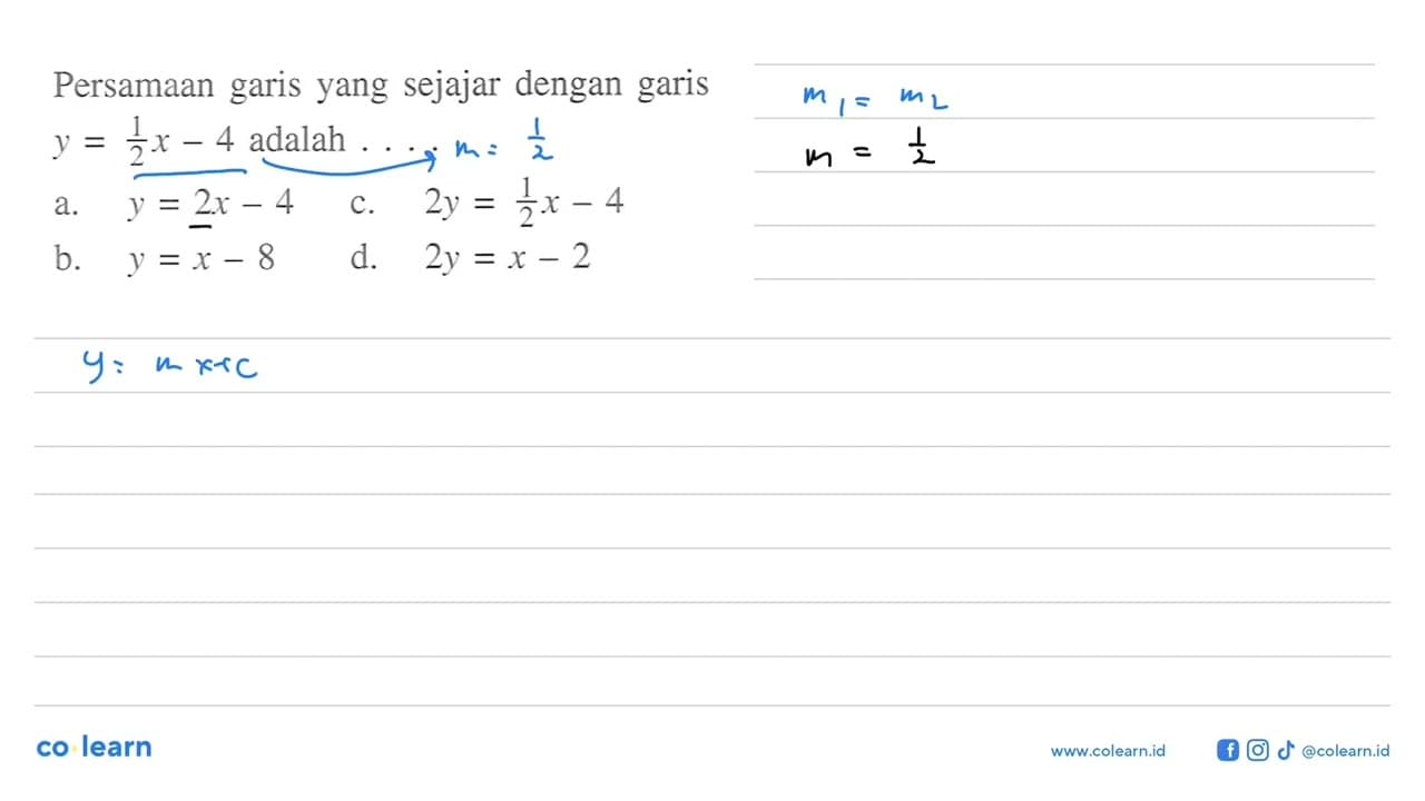 Persamaan yang sejajar dengan garis y = 1/2x - 4 adalah . .