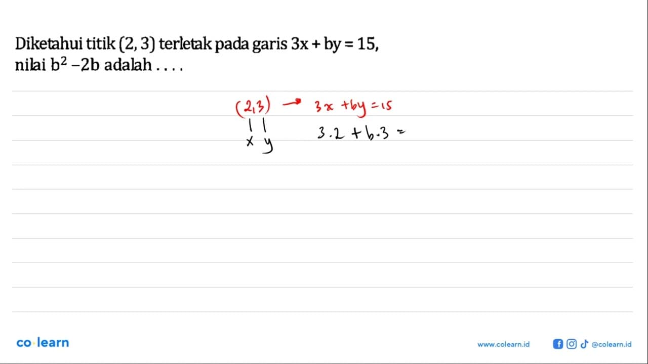 Diketahui titik (2,3) terletak pada garis 3x + by = 15,