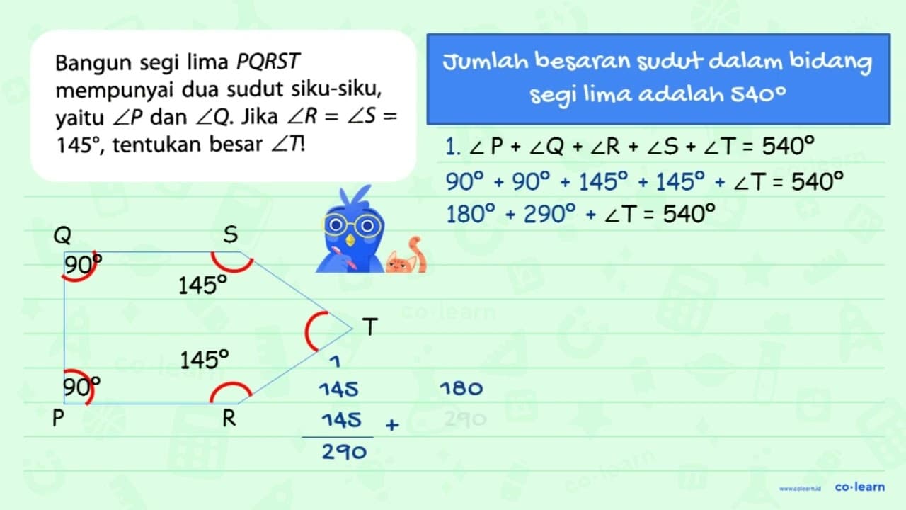 Bangun segi lima PQRST mempunyai dua sudut siku-siku, yaitu