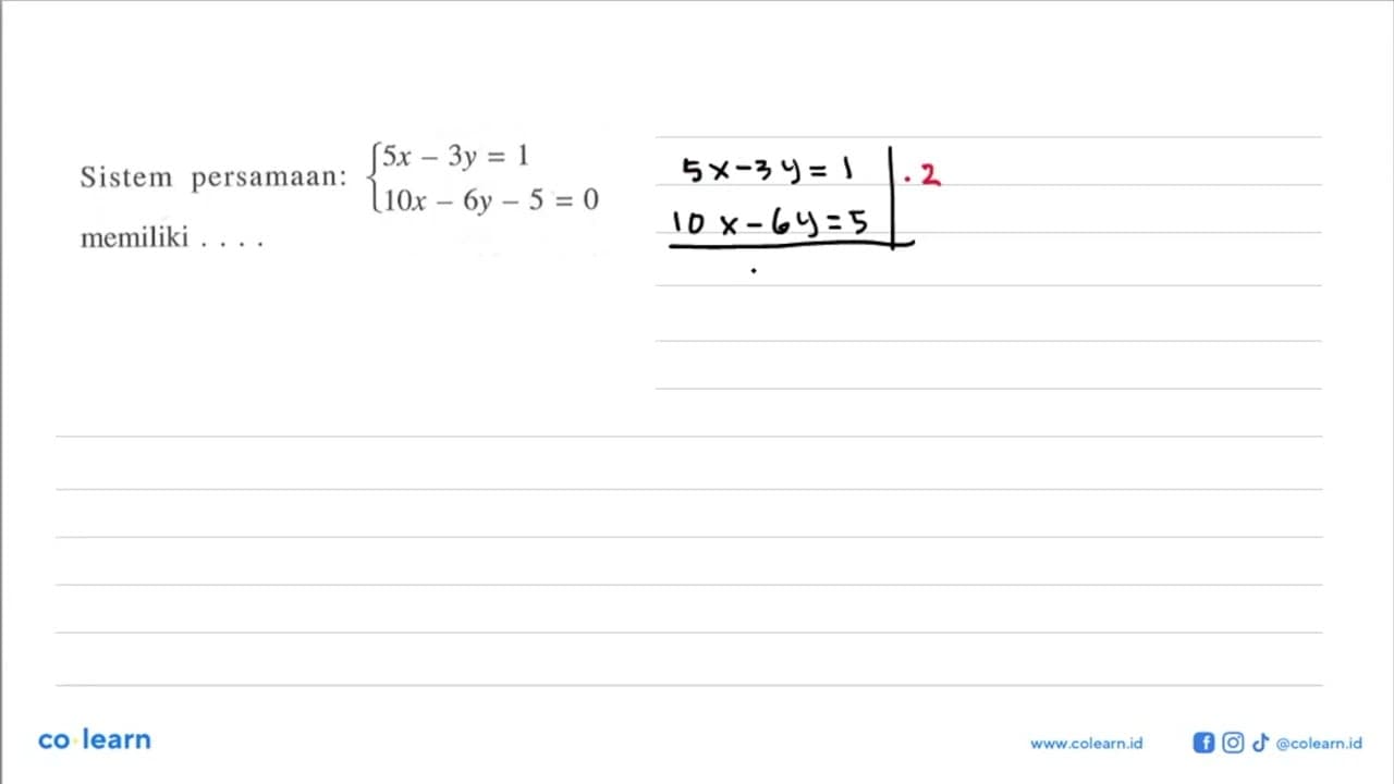 Sistem persamaan: {5x-3y=1 10x-6y-5=0. memiliki ....