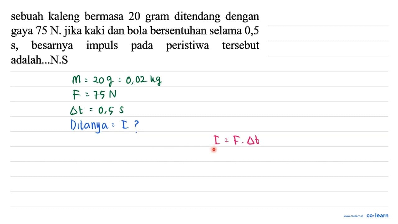 sebuah kaleng bermasa 20 gram ditendang dengan gaya 75 N .