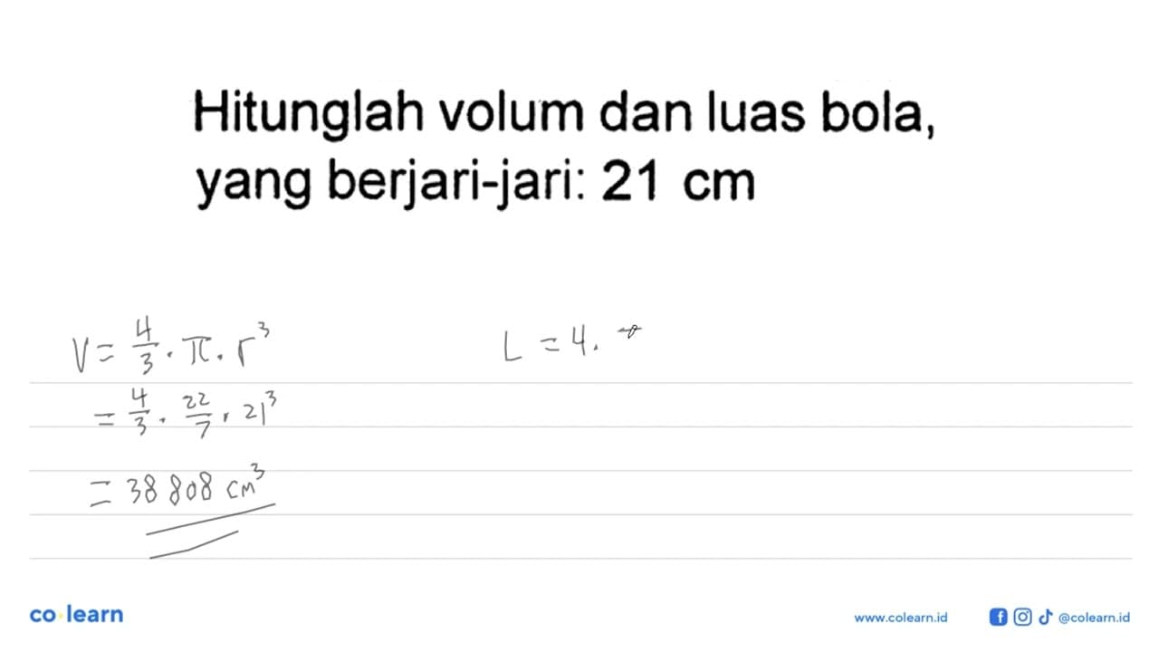 Hitunglah volum dan luas bola, yang berjari-jari: 21 cm