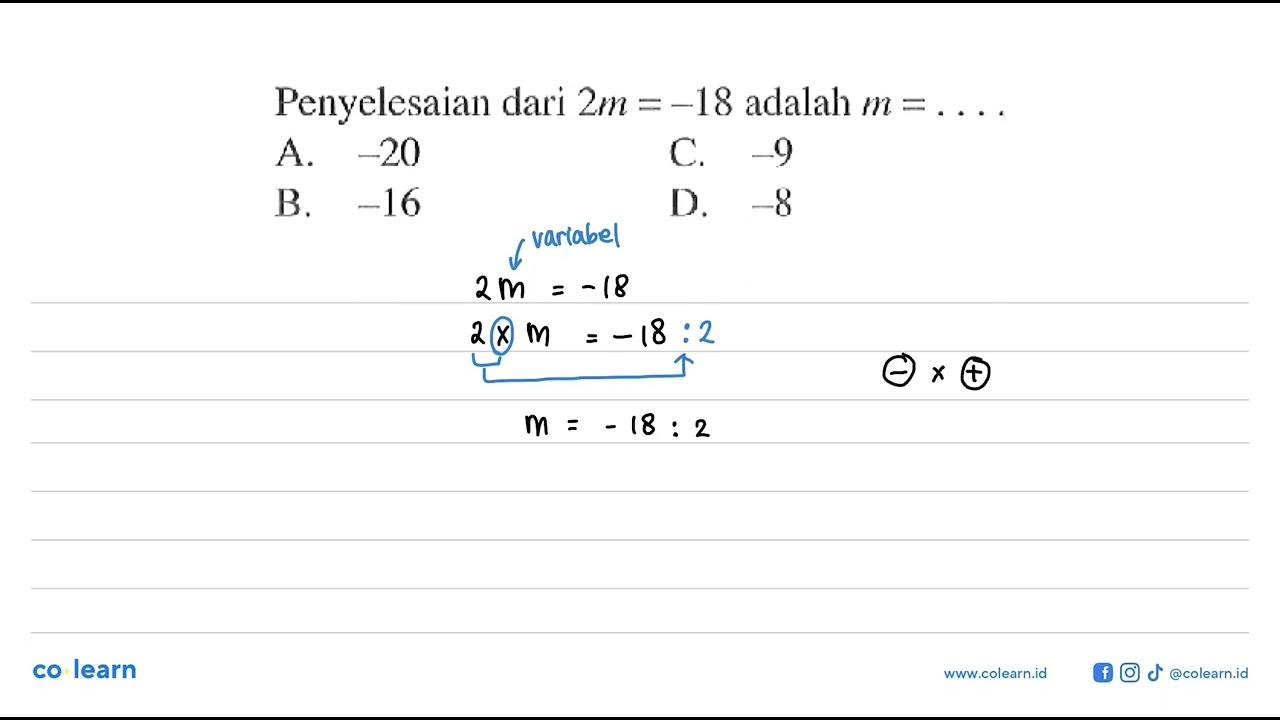 Penyelesaian dari 2m = -18 adalah m = .... A. -20 C. -9 B.