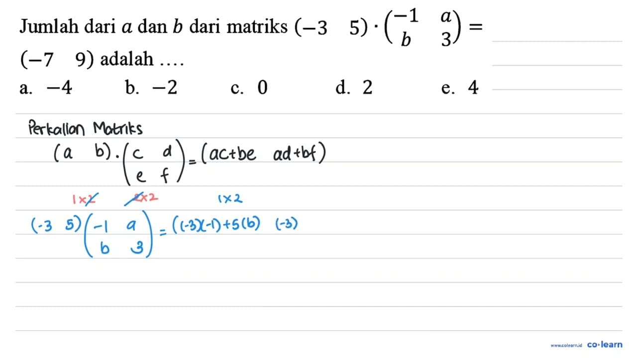 Jumlah dari a dan b dari matriks (-3 5) .(-1 a b 3)= (-7 9)