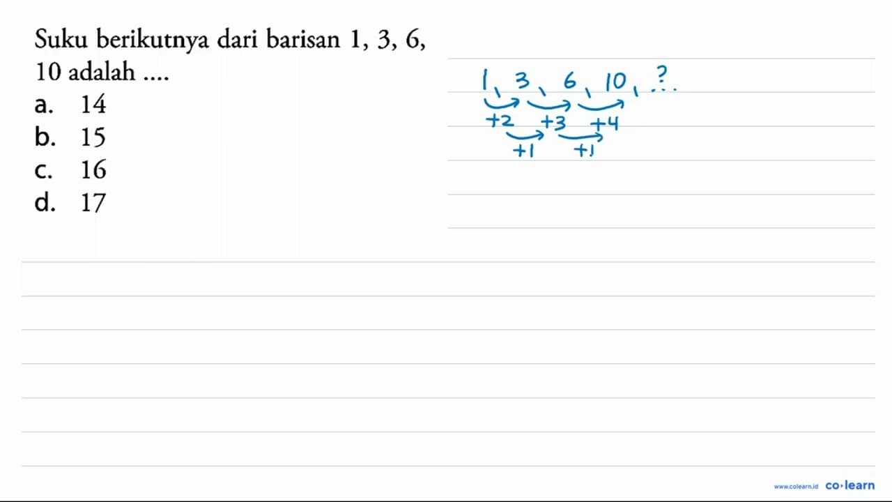 Suku berikutnya dari barisan 1, 3, 6, 10 adalah...