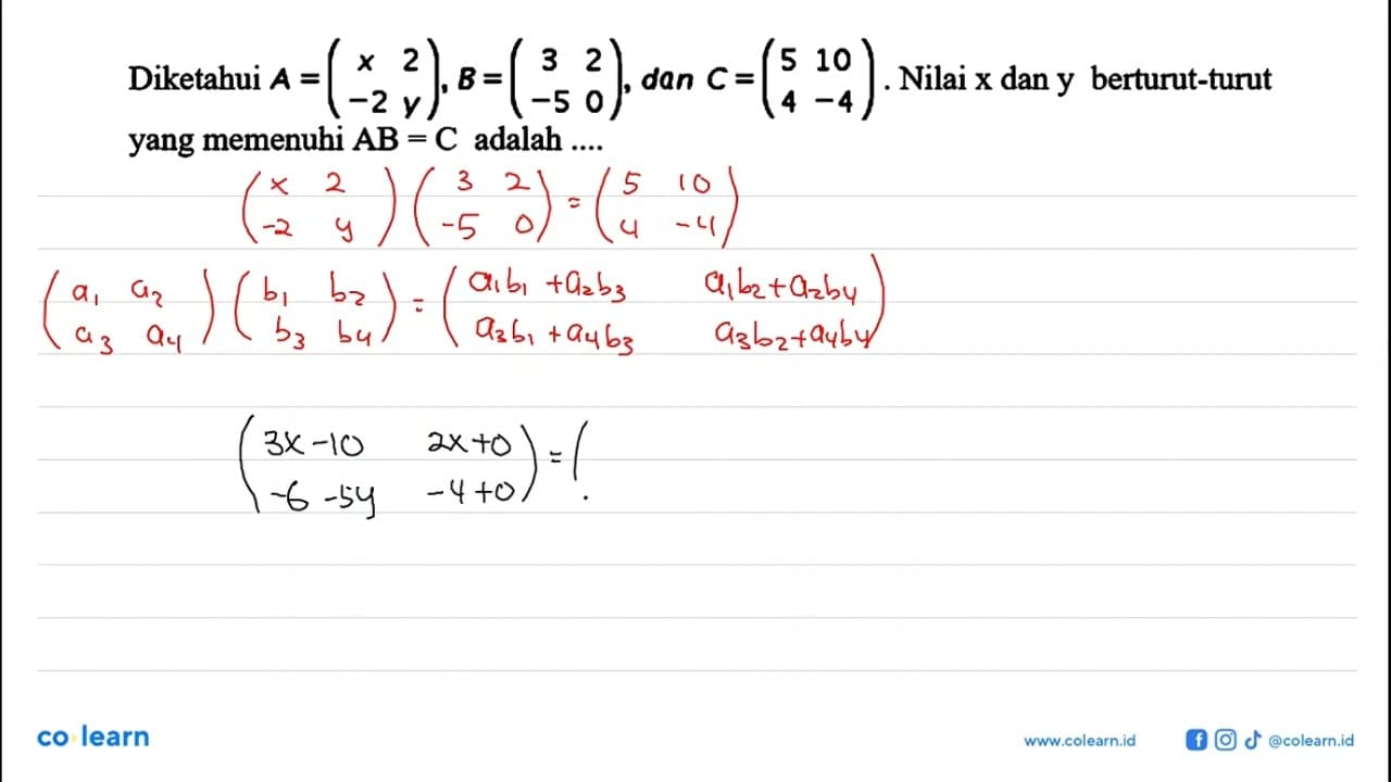 Diketahui A=(x 2 -2 y), B=(3 2 -5 0), dan C=(5 10 4 -4).