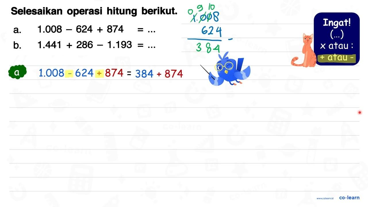 Selesaikan operasi hitung berikut. a. 1.008-624+874=... b.