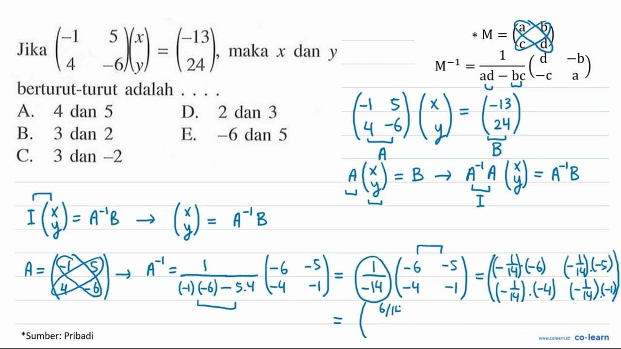 Jika (-1 5 4 -6)(x y)=(-13 24) maka x dan y berturut-turut